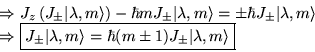 \begin{displaymath}
\begin{array}{l}
\Rightarrow J_{z}\left( J_{\pm }\vert\lambd...
...ngle =\hbar (m\pm 1)J_{\pm }\vert\lambda ,m\rangle }\end{array}\end{displaymath}