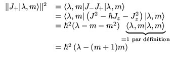 $ \begin{array}{ll}
\Arrowvert J_{+}\vert\lambda ,m\rangle \Arrowvert ^{2} & =\l...
...\textrm{finition}}\\
& =\hbar ^{2}\left( \lambda -(m+1)m\right)
\end{array} $