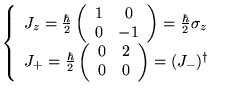 $\displaystyle \left\{ \begin{array}{ll}
J_{z}=\frac{\hbar }{2}\left( \begin{arr...
...}
0 & 2\\
0 & 0
\end{array}\right) =(J_{-})^{\dagger } &
\end{array}\right. $