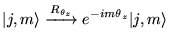 % latex2html id marker 5916
$\displaystyle \vert j,m\rangle \xrightarrow {R_{\theta _{z}}}e^{-im\theta _{z}}\vert j,m\rangle $