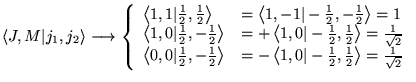 $\displaystyle \langle J,M\vert j_{1},j_{2}\rangle \longrightarrow \left\{ \begi...
...rt-\frac{1}{2},\frac{1}{2}\right\rangle =\frac{1}{\sqrt{2}}
\end{array}\right. $