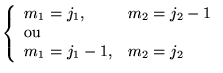 $ \left\{ \begin{array}{ll}
m_{1}=j_{1}, & m_{2}=j_{2}-1\\
\textrm{ou} & \\
m_{1}=j_{1}-1, & m_{2}=j_{2}
\end{array}\right. $