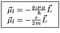 $\displaystyle \boxed{\begin{array}{l}
\vec{\mu }_{l}=-\frac{g_{l}\mu _{B}}{\hbar }\vec{L}\\
\vec{\mu }_{l}=-\frac{e}{2m}\vec{L}
\end{array}}$