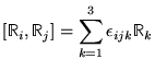 % latex2html id marker 5516
$\displaystyle \displaystyle [\mathbb{R}_{i},\mathbb{R}_{j}]=\sum _{k=1}^{3}\epsilon _{ijk}\mathbb{R}_{k}$