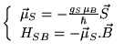 $\displaystyle \left\{ \begin{array}{l}
\vec{\mu }_{S}=-\frac{g_{S}\mu _{B}}{\hbar }\vec{S}\\
H_{SB}=-\vec{\mu }_{S}.\vec{B}
\end{array}\right. $