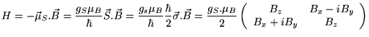 $\displaystyle H=-\vec{\mu }_{S}.\vec{B}=\frac{g_{S}\mu _{B}}{\hbar }\vec{S}.\ve...
...in{array}{cc}
B_{z} & B_{x}-iB_{y}\\
B_{x}+iB_{y} & B_{z}
\end{array}\right) $