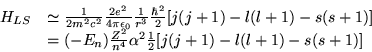 \begin{displaymath}
\begin{array}{ll}
H_{LS} & \simeq \frac{1}{2m^{2}c^{2}}\frac...
...{n^{4}}\alpha ^{2}\frac{1}{2}[j(j+1)-l(l+1)-s(s+1)]
\end{array}\end{displaymath}