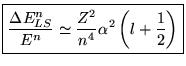 $\displaystyle \boxed{\frac{\Delta E_{LS}^{n}}{E^{n}}\simeq \frac{Z^{2}}{n^{4}}\alpha ^{2}\left( l+\frac{1}{2}\right) }$