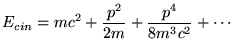 $\displaystyle E_{cin}=mc^{2}+\frac{p^{2}}{2m}+\frac{p^{4}}{8m^{3}c^{2}}+\cdots $