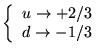 $ \left\{ \begin{array}{l}
u\rightarrow +2/3\\
d\rightarrow -1/3
\end{array}\right. $
