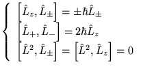 $\displaystyle \left\{ \begin{array}{l}
\left[ \hat{L}_{z},\hat{L}_{\pm }\right]...
...{L}_{\pm }\right] =\left[ \hat{L}^{2},\hat{L}_{z}\right] =0
\end{array}\right. $